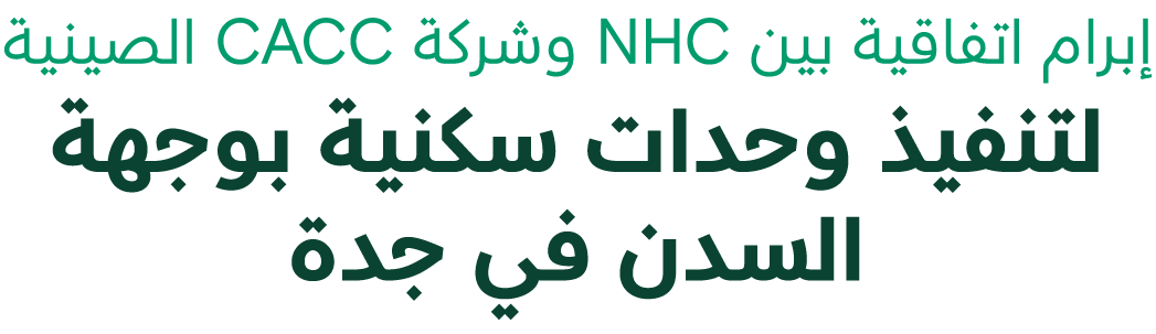 إبرام اتفاقية بين NHC وشركة CACC الصينية لتنفيذ وحدات سكنية بوجهة السدن في جدة 